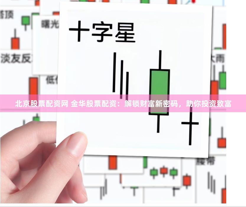 北京股票配资网 金华股票配资：解锁财富新密码，助你投资致富