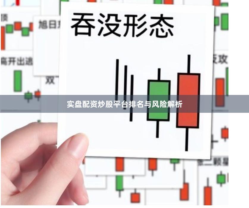 实盘配资炒股平台排名与风险解析
