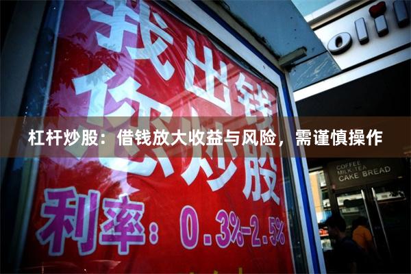 杠杆炒股:借钱放大收益与风险,需谨慎操作