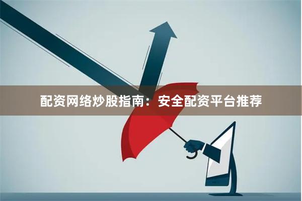 配资网络炒股指南：安全配资平台推荐