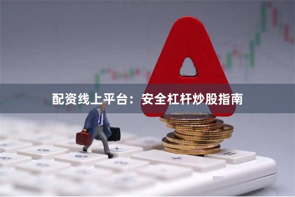 配资线上平台：安全杠杆炒股指南