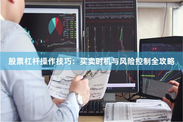 股票杠杆操作技巧：买卖时机与风险控制全攻略