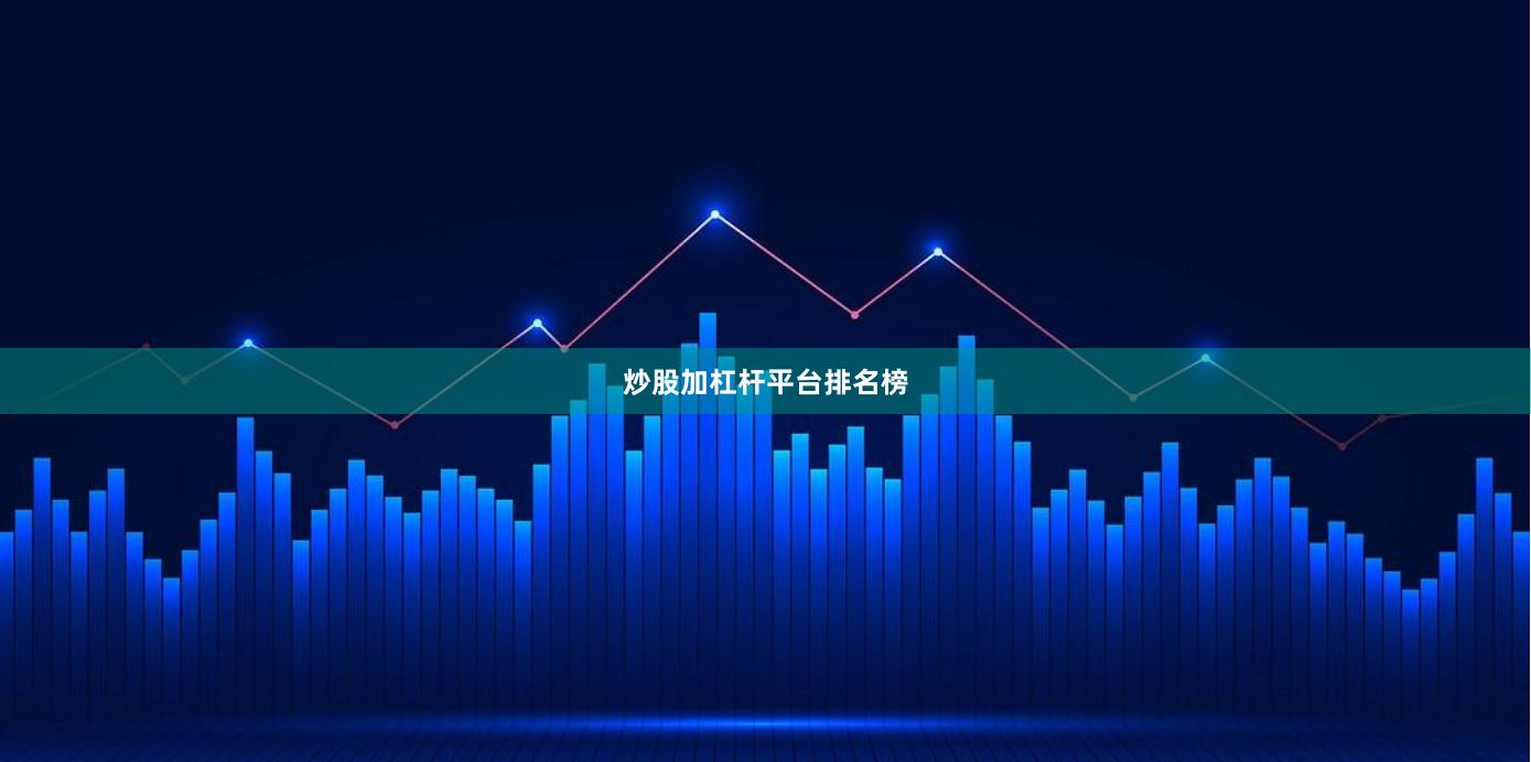 炒股加杠杆平台排名榜
