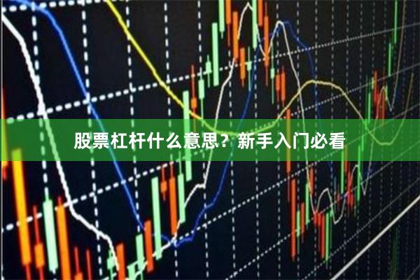 股票杠杆什么意思？新手入门必看